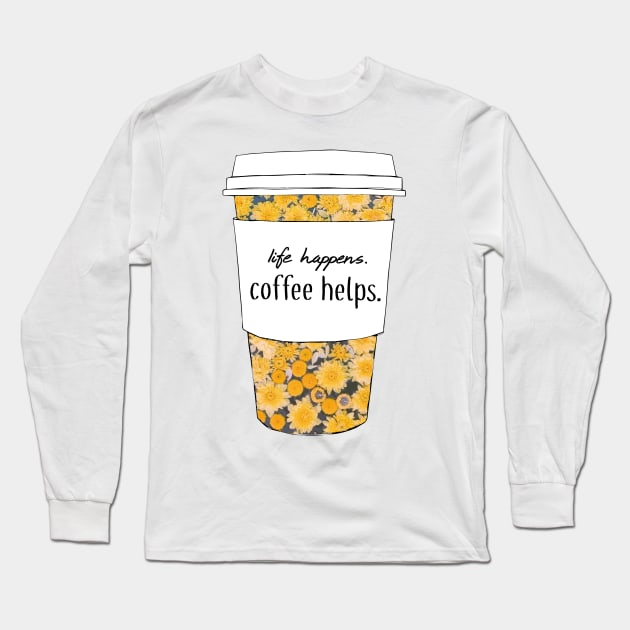 Life Happens, Coffee Helps Sunflower Quote Long Sleeve T-Shirt by aterkaderk